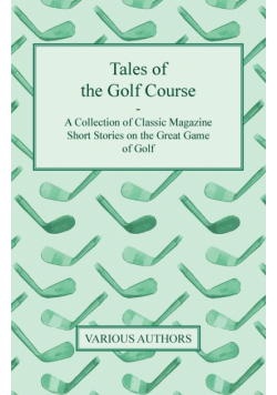 Tales of the Golf Course - A Collection of Classic Magazine Short Stories on the Great Game of Golf