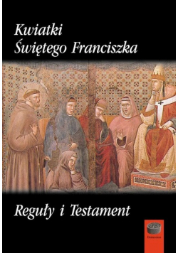 Kwiatki świętego Franciszka oraz reguły i testament
