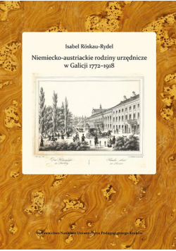 Niemiecko-austriackie rodziny urzędnicze w Galicji 1772-1918. Kariery zawodowe - środowisko - akulturacja i asymilacja