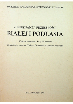 Z nieznanej przeszłości Białej i Podlasia