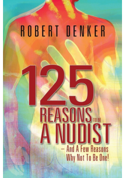 125 Reasons To Be A Nudist - And A Few Reasons Why Not To Be One!