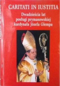 Caritati in iustitia Dwadzieścia lat posługi prymasowskiej kardynała Józefa Glempa