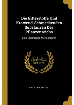 Die Bitterstoffe Und Kratzend-Schmeckenden Substanzen Des Pflanzenreichs