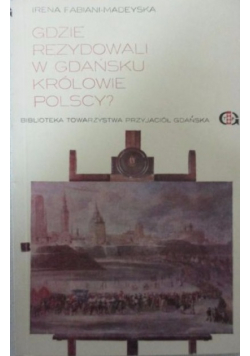Gdzie rezydowali w Gdańsku królowie polscy