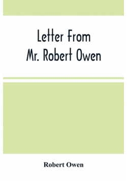 Letter From Mr. Robert Owen. To The President And Members Of The New York State Convention, Appointed To Revise The Constitution Of The State