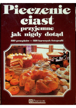 Pieczenie ciast przyjemne jak nigdy dotąd. 320 przepisów  320 barwnych fotografii
