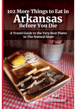 102 More Things to Eat in Arkansas Before You Die