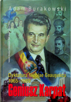 Geniusz Karpat Dyktatura Nicolae Ceausescu 1965 - 1989