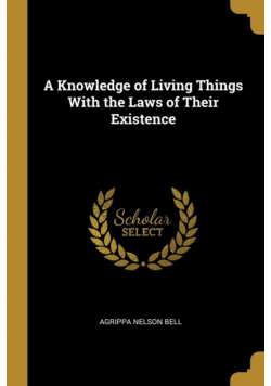 A Knowledge of Living Things With the Laws of Their Existence