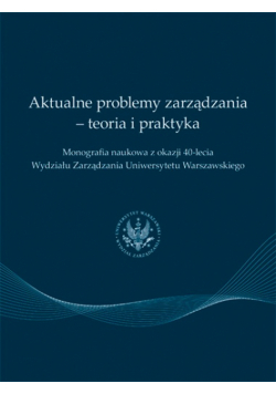 Aktualne problemy zarządzania - teoria i praktyka