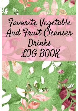 Favorite Vegetable And Fruit Cleanser Drinks Log Book