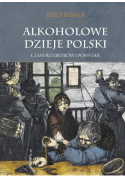 Alkoholowe dzieje Polski Czasy rozbiorów i powstań Tom 2