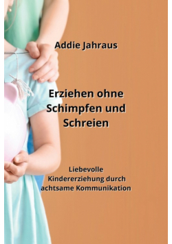 Erziehen ohne Schimpfen und Schreien