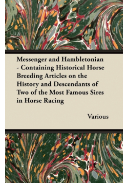 Messenger and Hambletonian - Containing Historical Horse Breeding Articles on the History and Descendants of Two of the Most Famous Sires in Horse Rac