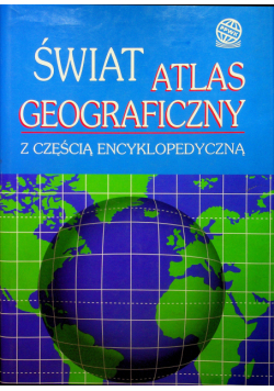 Świat. Atlas geograficzny z częścią encyklopedyczna