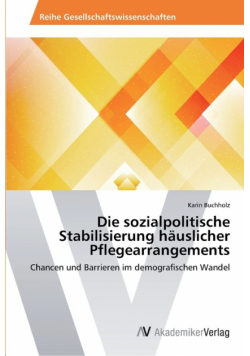Die sozialpolitische Stabilisierung häuslicher Pflegearrangements
