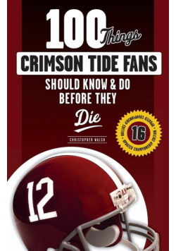 100 Things Crimson Tide Fans Should Know & Do Before They Die