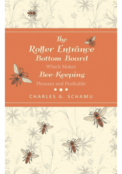 The Roller Entrance Bottom Board Which Makes Bee-Keeping Pleasant and Profitable