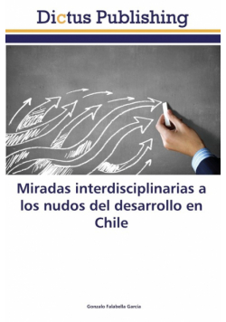 Miradas interdisciplinarias a los nudos del desarrollo en Chile