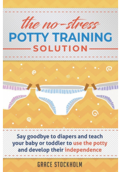 The No-Stress Potty Training Solution