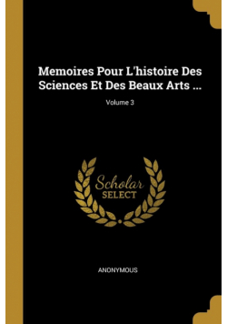 Memoires Pour L'histoire Des Sciences Et Des Beaux Arts ...; Volume 3