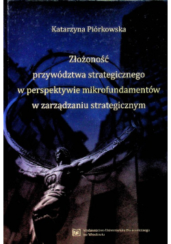 Złożoność przywództwa strategicznego w perspektywie mikrofundamentów w zarządzaniu strategicznym