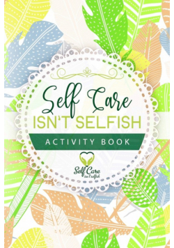 Self Care Isn't Selfish Activity Book