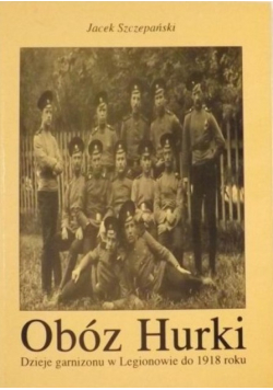 Obóz Hurki Dzieje garnizonu w Legionowie do 1918 roku