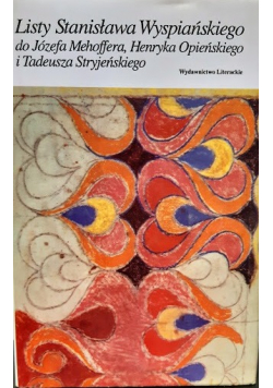 Listy Stanisława Wyspiańskiego do Józefa Mehoffera Henryka Opieńskiego i Tadeusza Stryjeńskiego