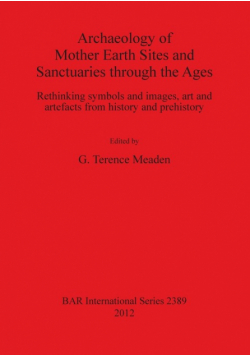 Archaeology of Mother Earth Sites and Sanctuaries through the Ages