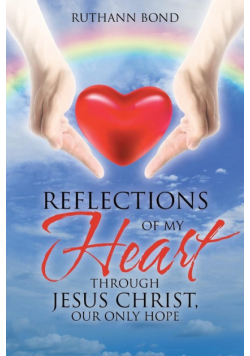 Reflections of my Heart through Jesus Christ, our only hope