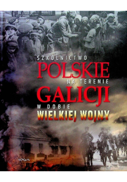 Szkolnictwo Polskie na terenie Galicji w dobie wielkiej wojny