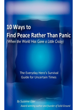 10 Ways to Find Peace Rather Than Panic When The World Has Gone a Little Crazy