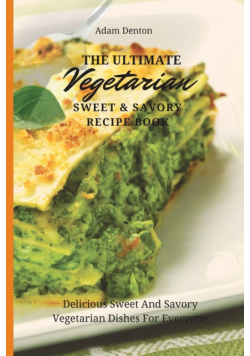 The Ultimate Vegetarian Sweet & Savory Recipe Book