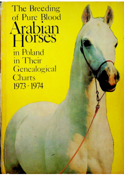 The Breeding of Pure Blood Arabian Horses in Poland in Their Genealogical charts 1973 1974