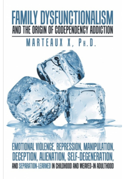Family Dysfunctionalism and the Origin of Codependency Addiction Emotional Violence, Repression, Manipulation, Deception, Alienation, Self-Degeneration, and Separation-Learned in Childhood and Weaved-In Adulthood