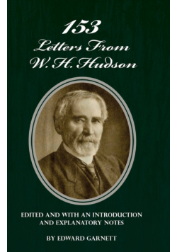 153 Letters From W. H. Hudson Edited and with an Introduction and Explanatory Notes