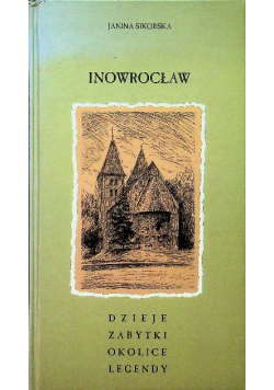 Inowrocław Dzieje zabytki okolice legendy