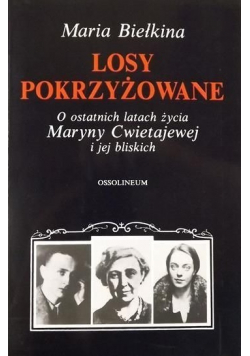 Losy pokrzyżowane O ostatnich latach życia Maryny Cwietajewej i jej bliskich