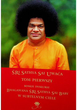 Śri Sathya Sai Uwaća tom 1 Boskie dyskursy