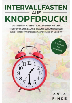 Intervallfasten auf Knopfdruck! Der Fasten-Ratgeber zum Abnehmen mit dem Thermomix. Schnell und gesund schlank werden durch Intermittierendes Fasten wie der 16