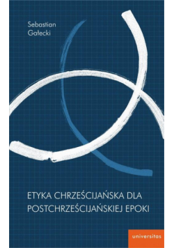 Etyka chrześcijańska dla postchrześcijańskiej epoki