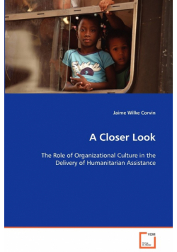 A Closer Look - The Role of Organizational Culture in the Delivery of Humanitarian Assistance