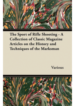 The Sport of Rifle Shooting - A Collection of Classic Magazine Articles on the History and Techniques of the Marksman