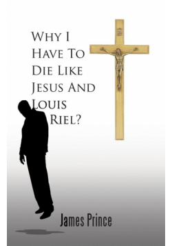 Why I Have to Die Like Jesus and Louis Riel?
