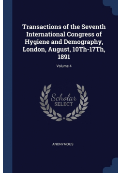 Transactions of the Seventh International Congress of Hygiene and Demography, London, August, 10Th-17Th, 1891; Volume 4