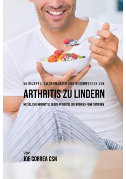 55 Rezepte, um Schmerzen und Beschwerden von Arthritis zu lindern