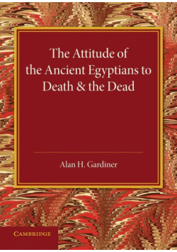The Attitude of the Ancient Egyptians to Death and the Dead