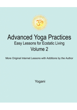 Advanced Yoga Practices - Easy Lessons for Ecstatic Living, Volume 2
