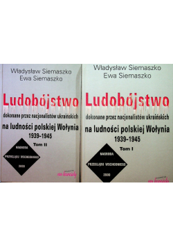 Ludobójstwo dokonane przez nacjonalistów ukraińskich na ludności polskiej Wołynia 1939 1945 Tom I i II
